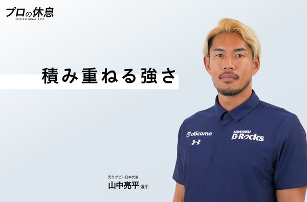 【積み重ねる強さ】元ラグビー日本代表 山中亮平選手の休息、ケア習慣。
