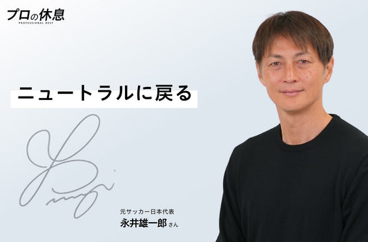 【ニュートラルに戻る】元サッカー日本代表 永井雄一郎さんの休息、ケア習慣。