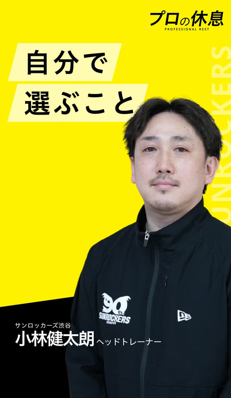 【自分で選ぶこと】サンロッカーズ渋谷 小林健太朗ヘッドトレーナーの休息、ケア習慣。