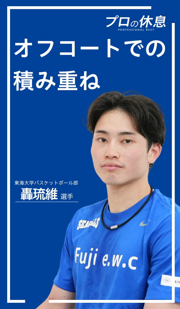 【オフコートでの積み重ね】東海大学バスケットボール部SEAGULLS 轟琉維選手の休息、ケア習慣